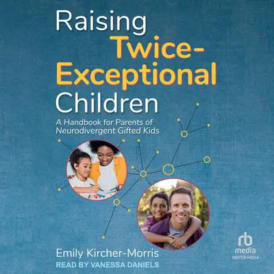 Raising Twice-Exceptional Children: A Handbook for Parents of Neurodivergent Gifted Kids Audibook, by Emily Kircher-Morris
