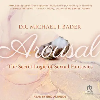 Arousal: The Secret Logic of Sexual Fantasies Audibook, by Michael J. Bader