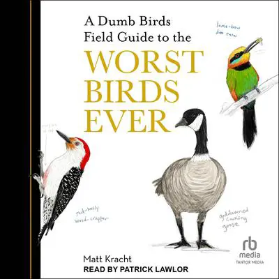 A Dumb Birds Field Guide to the Worst Birds Ever Audibook, by Matt Kracht