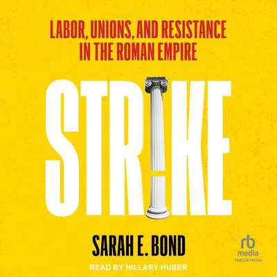 Strike: Labor, Unions, and Resistance in the Roman Empire Audibook, by Sarah E. Bond