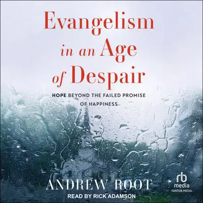 Evangelism in an Age of Despair: Hope Beyond the Failed Promise of Happiness Audibook, by Andrew Root