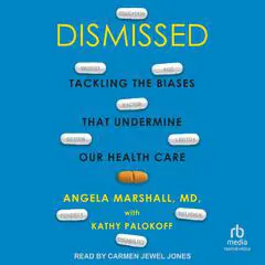 Dismissed: Tackling the Biases That Undermine our Health Care Audibook, by Angela Marshall