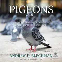 Pigeons: The Fascinating Saga of the World's Most Revered and Reviled Bird Audibook, by Andrew D. Blechman
