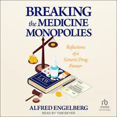 Breaking the Medicine Monopolies: Reflections of a Generic Drug Pioneer Audibook, by Alfred Engleberg
