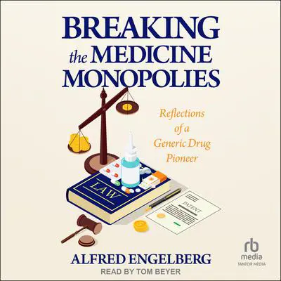 Breaking the Medicine Monopolies: Reflections of a Generic Drug Pioneer Audibook, by Alfred Engleberg