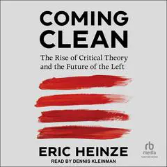Coming Clean: The Rise of Critical Theory and the Future of the Left Audibook, by Eric Heinze