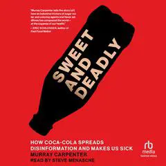 Sweet and Deadly: How Coca-Cola Spreads Disinformation and Makes Us Sick Audibook, by Murray Carpenter