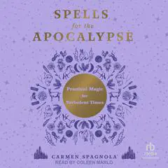Spells for the Apocalypse: Practical Magic for Turbulent Times Audibook, by Carmen Spagnola
