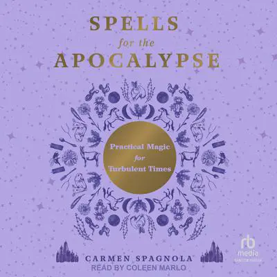 Spells for the Apocalypse: Practical Magic for Turbulent Times Audibook, by Carmen Spagnola