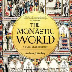 The Monastic World: A 1,200-Year History Audibook, by Andrew Jotischky