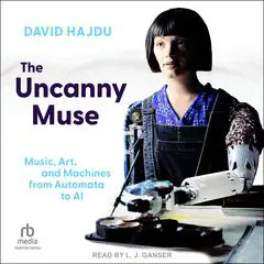 The Uncanny Muse: Music, Art, and Machines from Automata to AI Audibook, by David Hajdu