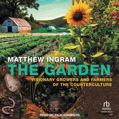 The Garden: Visionary Growers and Farmers of the Counterculture Audibook, by Matthew Ingram