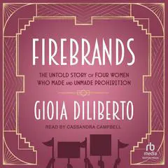 Firebrands: The Untold Story of Four Women Who Made and Unmade Prohibition Audibook, by Gioia Diliberto