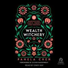 Wealth Witchery: Manifesting Magic, Money, and Success Audibook, by Pamela Chen