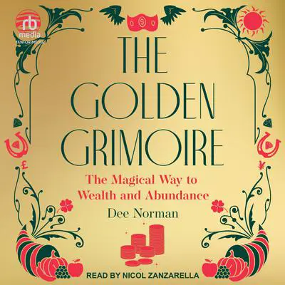 The Golden Grimoire: The Magical Way to Wealth and Abundance Audibook, by Dee Norman