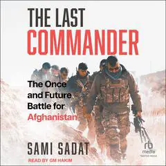 The Last Commander: The Once and Future Battle for Afghanistan Audibook, by Sami Sadat