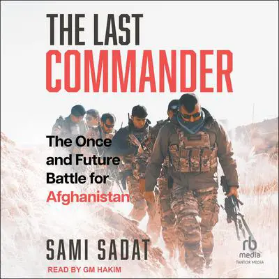 The Last Commander: The Once and Future Battle for Afghanistan Audibook, by Sami Sadat