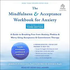 The Mindfulness and Acceptance Workbook for Anxiety, Fully Revised & Updated Third Edition: A Guide to Breaking Free from Anxiety, Phobias, and Worry Using Acceptance and Commitment Therapy Audibook, by John P. Forsyth