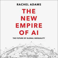 The New Empire of AI: The Future of Global Inequality Audibook, by Rachel Adams