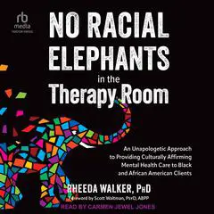 No Racial Elephants in the Therapy Room: An Unapologetic Approach to Providing Culturally Affirming Mental Health Care to Black and African American Clients Audibook, by Rheeda Walker