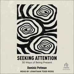 Seeking Attention: 30 Ways of Being Present Audibook, by Dominic Pettman