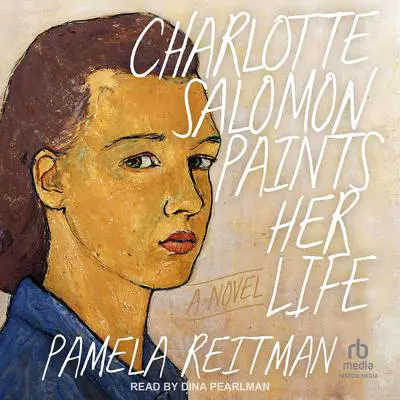 Charlotte Salomon Paints Her Life: A Novel Audibook, by Pamela Reitman