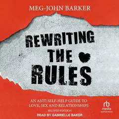 Rewriting the Rules: An Anti-Self Help Guide to Love, Sex, and Relationships: Second Edition Audibook, by Meg-John Barker
