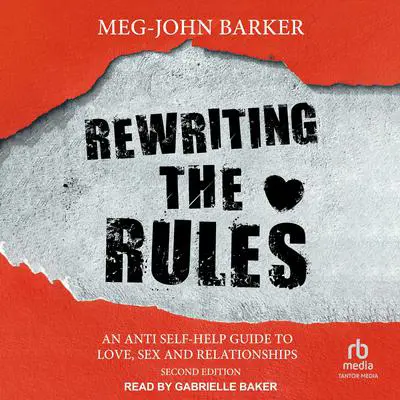 Rewriting the Rules: An Anti-Self Help Guide to Love, Sex, and Relationships: Second Edition Audibook, by Meg-John Barker