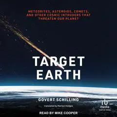 Target Earth: Meteorites, Asteroids, Comets, and Other Cosmic Intruders That Threaten Our Planet Audibook, by Govert Schilling