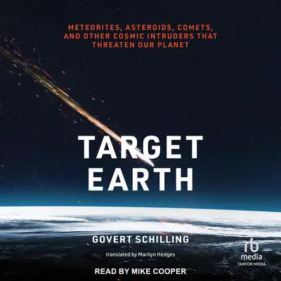 Target Earth: Meteorites, Asteroids, Comets, and Other Cosmic Intruders That Threaten Our Planet Audibook, by Govert Schilling