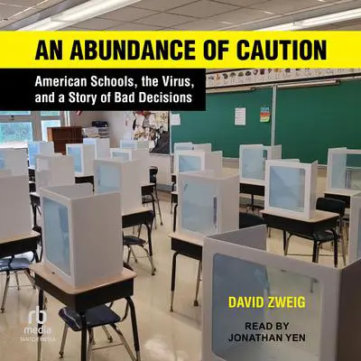 An Abundance of Caution: American Schools, the Virus, and a Story of Bad Decisions Audibook, by David Zweig