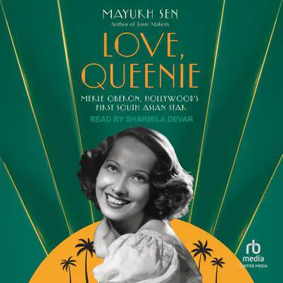 Love, Queenie: Merle Oberon, Hollywood's First South Asian Star Audibook, by Mayukh Sen