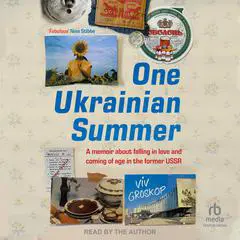One Ukrainian Summer: A memoir about falling in love and coming of age in the former USSR Audibook, by Viv Groskop
