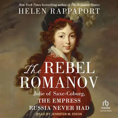 The Rebel Romanov: Julie of Saxe-Coburg, the Empress Russia Never Had Audibook, by Helen Rappaport