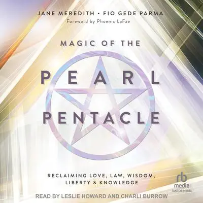 Magic of the Pearl Pentacle: Reclaiming Love, Law, Wisdom, Liberty & Knowledge Audibook, by Jane Meredith