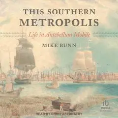 This Southern Metropolis: Life in Antebellum Mobile Audibook, by Mike Bunn