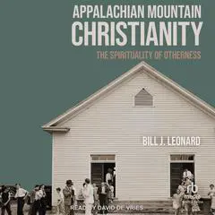 Appalachian Mountain Christianity: The Spirituality of Otherness Audibook, by Bill J. Leonard