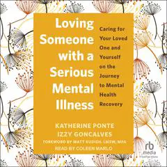 Loving Someone with a Serious Mental Illness: Caring for Your Loved One and Yourself on the Journey to Mental Health Recovery Audibook, by Izzy Goncalves