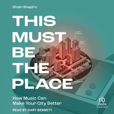This Must Be the Place: How Music Can Make Your City Better Audibook, by Shain Shapiro