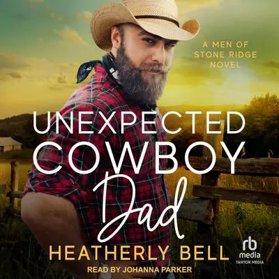 Unexpected Cowboy Dad: A Men of Stone Ridge Novel Audibook, by Heatherly Bell