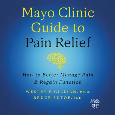 Mayo Clinic Guide to Pain Relief: How to Better Manage Pain and Regain Function (3rd Edition) Audibook, by Wesley P. Gilliam