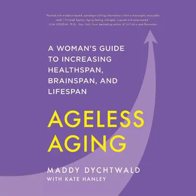 Ageless Aging: A Woman’s Guide to Increasing Healthspan, Brainspan, and Lifespan Audibook, by Kate Hanley