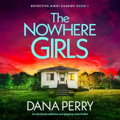 The Nowhere Girls: An absolutely addictive and gripping crime thriller Audibook, by Dana Perry