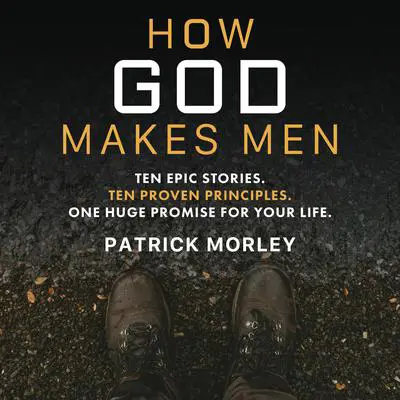 How God Makes Men: Ten Epic Stories. Ten Proven Principles. One Huge Promise for Your Life. Audibook, by Patrick Morley
