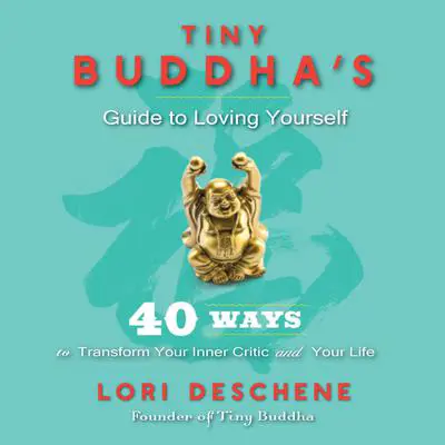 Tiny Buddha's Guide to Loving Yourself: 40 Ways to Transform Your Inner Critic and Your Life Audibook, by Lori Deschene
