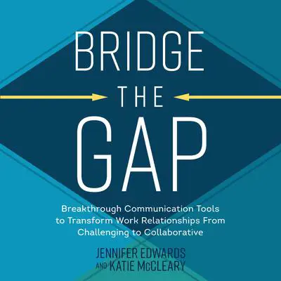 Bridge the Gap: Breakthrough Communication Tools to Transform Work Relationships From Challenging to Collaborative Audibook, by Jennifer Edwards