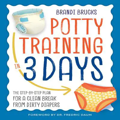 Potty Training in 3 Days: The Step-by-Step Plan for a Clean Break from Dirty Diapers Audibook, by Brandi Brucks