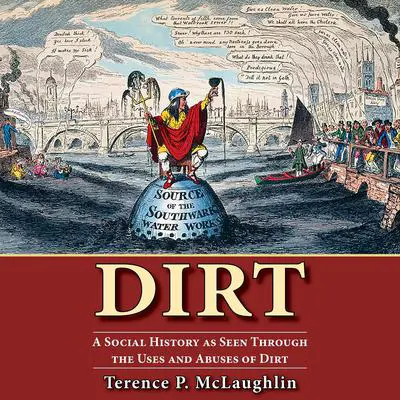 Dirt: A Social History as Seen Through the Uses and Abuses of Dirt Audibook, by Terence McLaughlin
