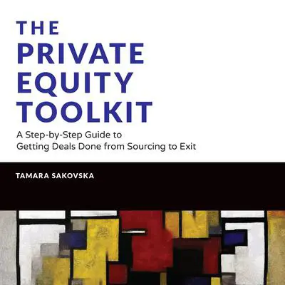 The Private Equity Toolkit: A Step-by-Step Guide to Getting Deals Done from Sourcing to Exit (Wiley Finance) Audibook, by Tamara Sakovska