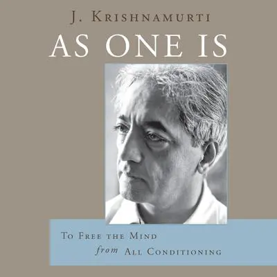 As One Is: To Free the Mind from All Conditioning Audibook, by J. Krishnamurti